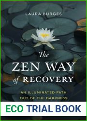 The Zen Way of Recovery: An Illuminated Path Out of the Darkness of Addiction