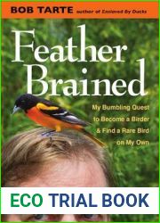 Feather Brained: My Bumbling Quest to Become a Birder and Find a Rare Bird on My Own