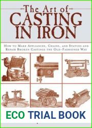 The Art of Casting in Iron: How to Make Appliances, Chains, and Statues and Repair Broken Castings the Old-Fashioned Way