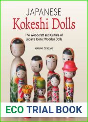 Japanese Kokeshi Dolls: The Woodcraft and Culture of Japan|s Iconic Wooden Dolls