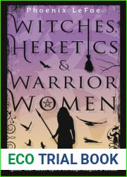 Witches, Heretics and Warrior Women: Ignite Your Rebel Spirit through Magick and Ritual