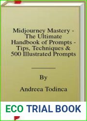 Midjourney Mastery - The Ultimate Handbook of Prompts - Tips, Techniques and 500 Illustrated Prompts