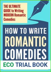 HOW TO WRITE ROMANTIC COMEDIES: THE ULTIMATE GUIDE TO WRITING MODERN ROMANTIC COMEDIES (Fast-Track Guides Book 12)