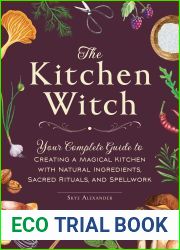 The Kitchen Witch: Your Complete Guide to Creating a Magical Kitchen with Natural Ingredients, Sacred Rituals, and Spellwork (House Witch)