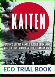 Kaiten: Japan|s Secret Manned Suicide Submarine And the First American Ship It Sank in WWII