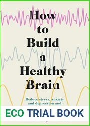 How to Build a Healthy Brain: Reduce stress, anxiety and depression and future-proof your brain