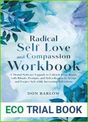 Radical Self Love and Compassion Workbook: A Mental Software Upgrade to Unleash Inner Beauty with Rituals, Prompts, and Self-reflection to Accept and Forgive Self while Increasing Self-esteem