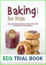 Baking Recipes for Kids: Easy and Savory Dishes to Teach Your Kids to Become a Young Baker!