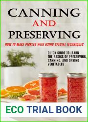 Canning and Preserving: Quick Guide to Learn the Basics of Preserving, Canning, and Drying Vegetables (How to Make Pickles With Using Special Techniques)