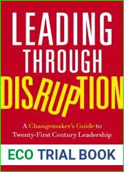 Leading through Disruption: A Changemaker|s Guide to Twenty-First Century Leadership