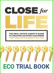 Close for Life: The Real Estate Agent|s Guide to Creating Satisfied Customers that Only Do Business with You