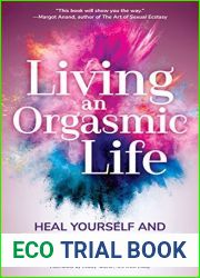 Living an Orgasmic Life: Heal Yourself and Awaken Your Pleasure