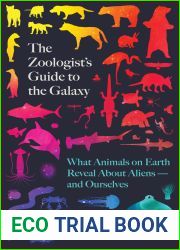 The Zoologist|s Guide to the Galaxy: What Animals on Earth Reveal about Aliens - and Ourselves
