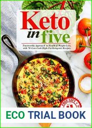 Keto in Five: Trustworthy Approach to Health and Weight Loss, with 70+ Low-Carb High-Fat Ketogenic Recipes