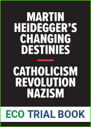 Martin Heidegger|s Changing Destinies: Catholicism, Revolution, Nazism