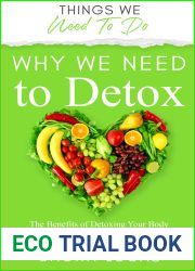Why We Need To Detox: The Benefits of Detoxing Your Body to Reduce Gut Inflammation, Bloating, and Brain Fog (Things We Need To Do)