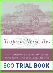 Tropical Versailles: Empire, Monarchy, and the Portuguese Royal Court in Rio de Janeiro, 1808-1821 (New World in the Atlantic World)