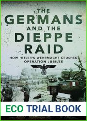 The Germans and the Dieppe Raid: How Hitler|s Wehrmacht Crushed Operation Jubilee