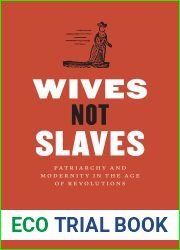Wives Not Slaves: Patriarchy and Modernity in the Age of Revolutions (American Beginnings, 1500-1900)