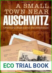 A Small Town Near Auschwitz: Ordinary Nazis and the Holocaust