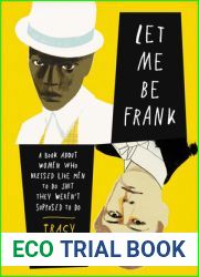 Let Me Be Frank: A Book About Women Who Dressed Like Men to Do Shit They Weren|t Supposed to Do