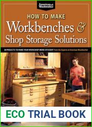 How to Make Workbenches and Shop Storage Solutions: 28 Projects to Make Your Workshop More Efficient from the Experts at American Woodworker (Fox Chapel Publishing) Torsion Boxes, Outfeed Tables, and 