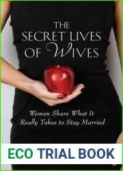 The Secret Lives of Wives: Women Share What It Really Takes to Stay Married