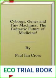 Cyborgs, Genes and Tiny Machines: The Fantastic Future of Medicine!