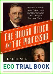 The Rough Rider and the Professor: Theodore Roosevelt, Henry Cabot Lodge, and the Friendship that Changed American History