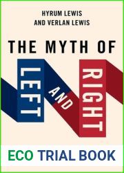 The Myth of Left and Right: How the Political Spectrum Misleads and Harms America (STUDIES IN POSTWAR AMERICAN POLITCAL)