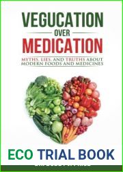 Vegucation Over Medication: The Myths, Lies, And Truths About Modern Foods And Medicines