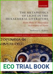 The Metaphysics of Light in the Hexaemeral Literature: From Philo of Alexandria to Gregory of Nyssa (Oxford Early Christian Studies)