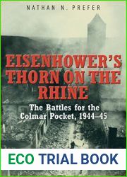 Eisenhower|s Thorn on the Rhine: The Battles for the Colmar Pocket, 1944-45