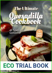 The Ultimate Quesadilla Cookbook: All Types of Quesadilla Recipes You Can Try at Home!