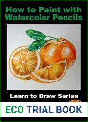How to Paint with Watercolor Pencils (Learn to Draw Series Book 27)