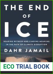 The End of Ice: Bearing Witness and Finding Meaning in the Path of Climate Disruption