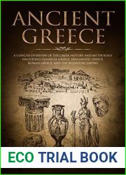 Ancient Greece: A Concise Overview of the Greek History and Mythology Including Classical Greece, Hellenistic Greece, Roman Greece and The Byzantine Empire (Ancient History Book 2)