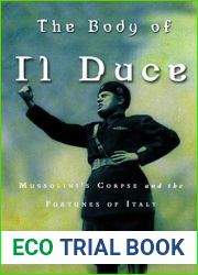 The Body of Il Duce : Mussolini|s Corpse and the Fortunes of Italy