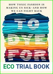 To Dye For: How Toxic Fashion Is Making Us Sick - and How We Can Fight Back