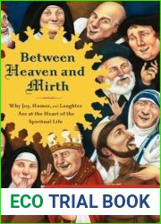 Between Heaven and Mirth: Why Joy, Humor, and Laughter Are at the Heart of the Spiritual Life