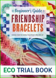 The Beginner|s Guide to Friendship Bracelets: Essential Lessons for Creating Stylish Designs to Wear and Give