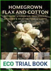 Homegrown Flax and Cotton: DIY Guide to Growing, Processing, Spinning and Weaving Fiber to Cloth