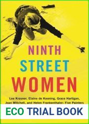 Ninth Street Women: Lee Krasner, Elaine de Kooning, Grace Hartigan, Joan Mitchell, and Helen Frankenthaler: Five Painters and the Movement That Changed Modern Art