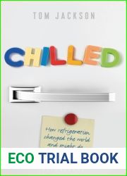 Chilled: How Refrigeration Changed the World and Might Do So Again