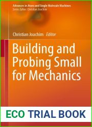 Building and Probing Small for Mechanics (Advances in Atom and Single Molecule Machines)