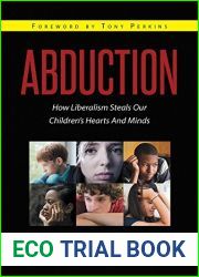 Abduction: How Liberalism Steals Our Childrens Hearts And Minds