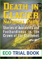 Death in Glacier National Park: Stories of Accidents and Foolhardiness in the Crown of the Continent