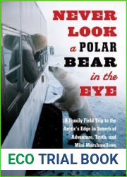 Never Look a Polar Bear in the Eye: A Family Field Trip to the Arctic|s Edge in Search of Adventure, Truth, and Mini-Marshmallows