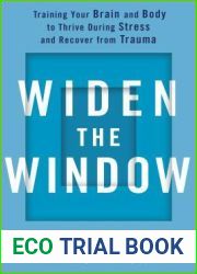 Widen the Window: Training Your Brain and Body to Thrive During Stress and Recover from Trauma