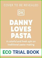 Danny Loves Pasta: 75+ fun and colorful pasta shapes, patterns, sauces, and more